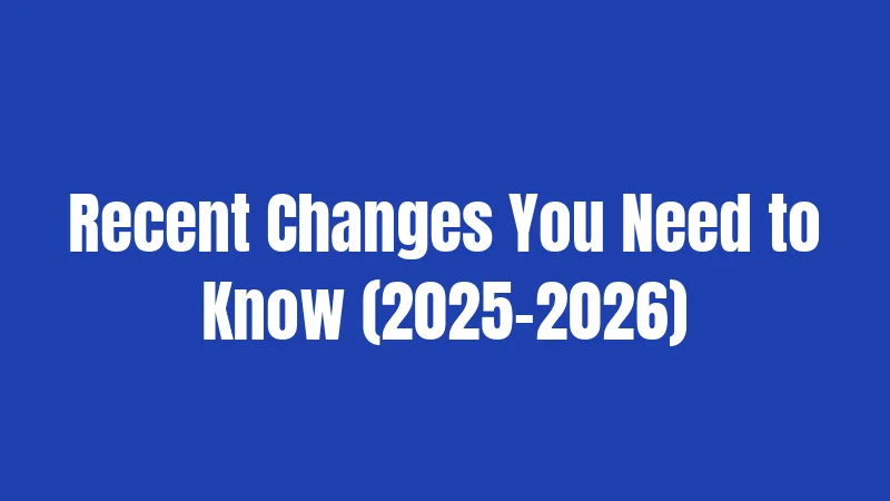 Recent Changes You Need to Know (2025-2026)