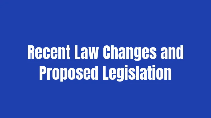 Recent Law Changes and Proposed Legislation