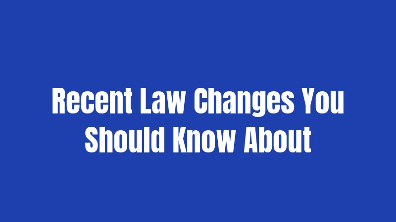 Recent Law Changes You Should Know About