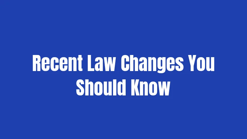 Recent Law Changes You Should Know
