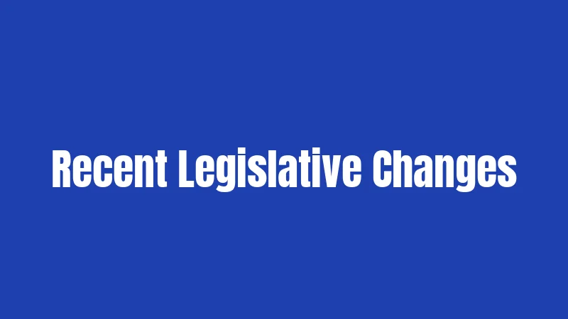 Recent Legislative Changes