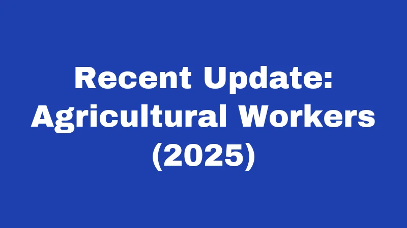 Recent Update: Agricultural Workers (2025)