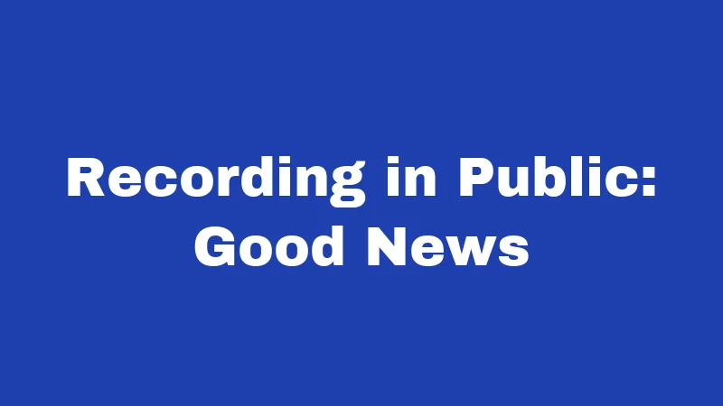 Recording in Public: Good News