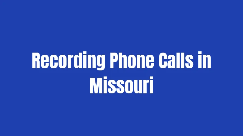 Recording Laws in Missouri (2026): Rules That Catch People Off Guard 2 Recording Phone Calls in Missouri