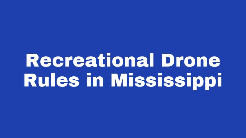 Drone Laws in Mississippi (2026): Rules Every Pilot Must Know 2 Recreational Drone Rules in Mississippi