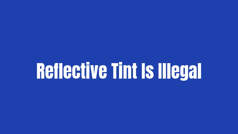 Reflective Tint Is Illegal