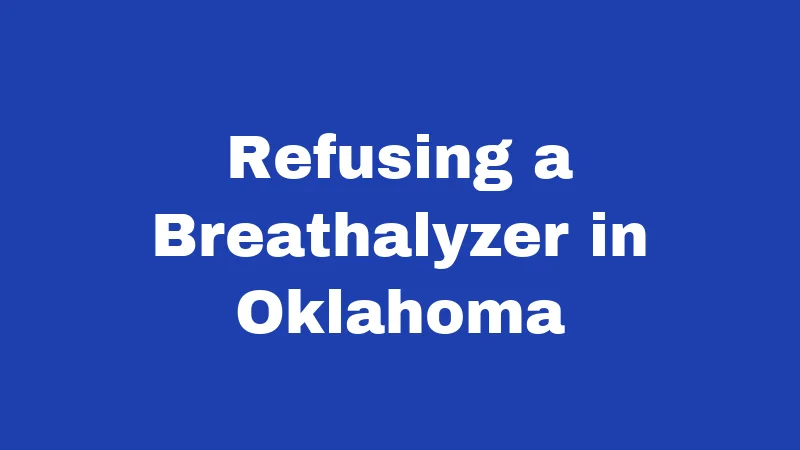 DUI Laws in Oklahoma (2026): Stricter Rules Every Driver Must Know 5 Refusing a Breathalyzer in Oklahoma
