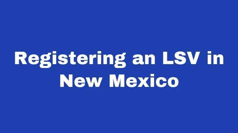 Golf Cart Laws in New Mexico (2026): The Street-Legal Speed Limit Truth 3 Registering an LSV in New Mexico