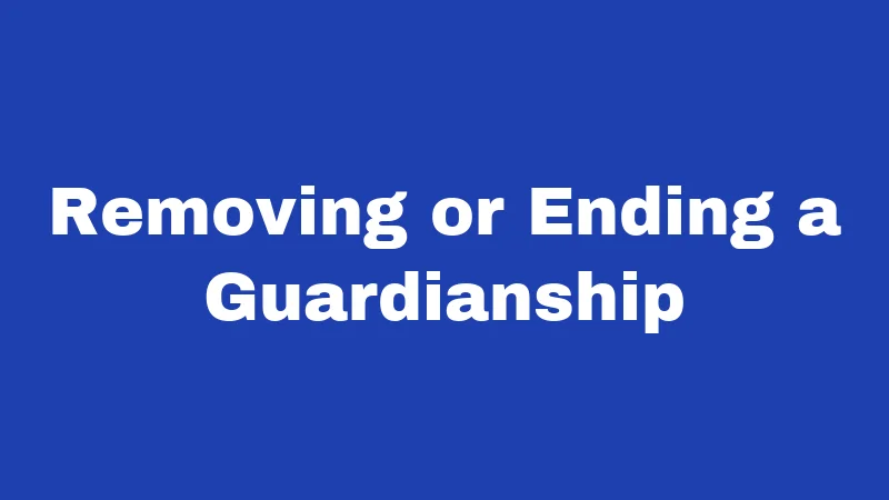 Removing or Ending a Guardianship