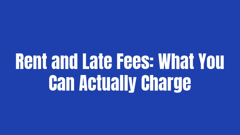 Rent and Late Fees: What You Can Actually Charge