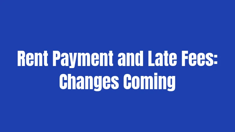 Rent Payment and Late Fees: Changes Coming
