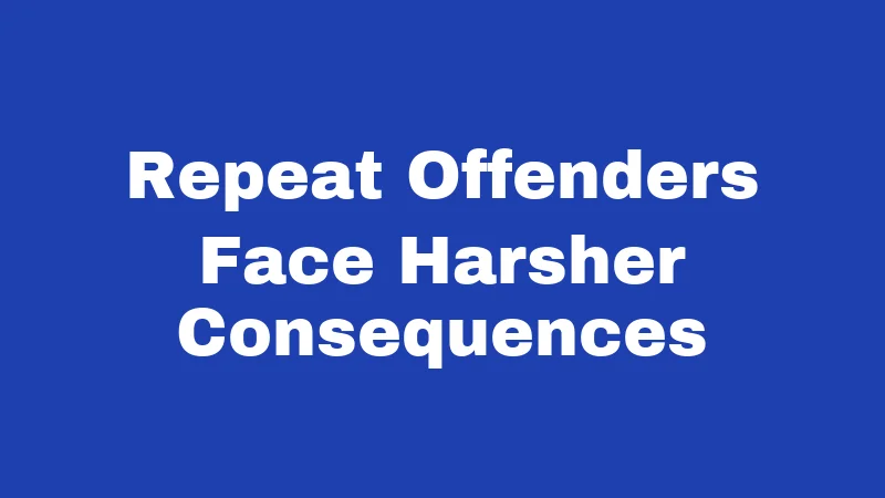 Repeat Offenders Face Harsher Consequences
