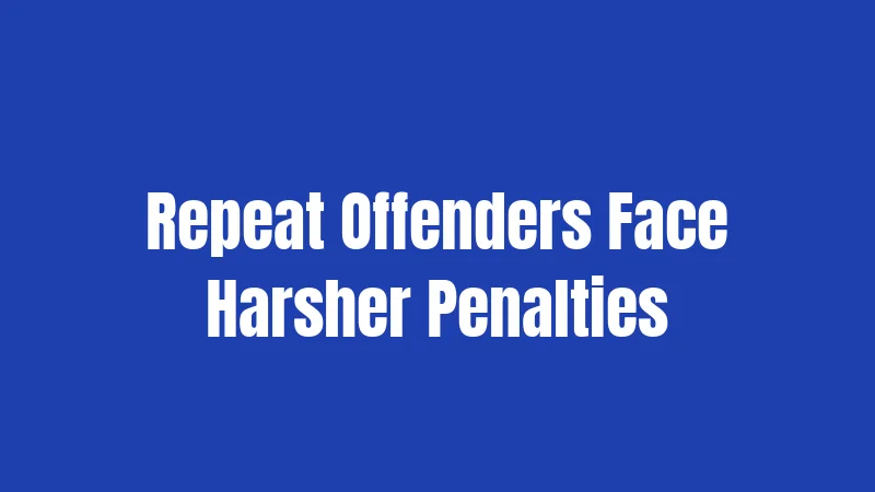 Repeat Offenders Face Harsher Penalties