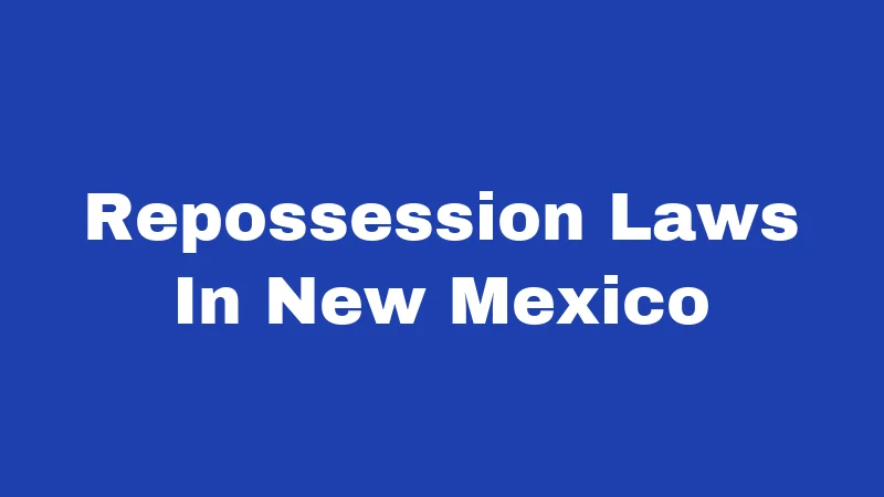 Repossession Laws in New Mexico (2026): Know Before They Come for Your Car 16 Repossession Laws In New Mexico