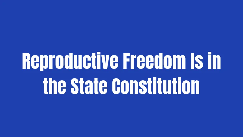 Reproductive Freedom Is in the State Constitution