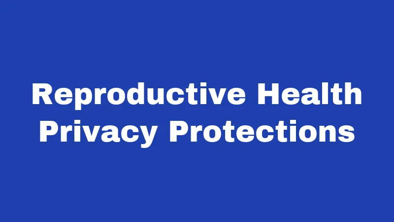Reproductive Health Privacy Protections