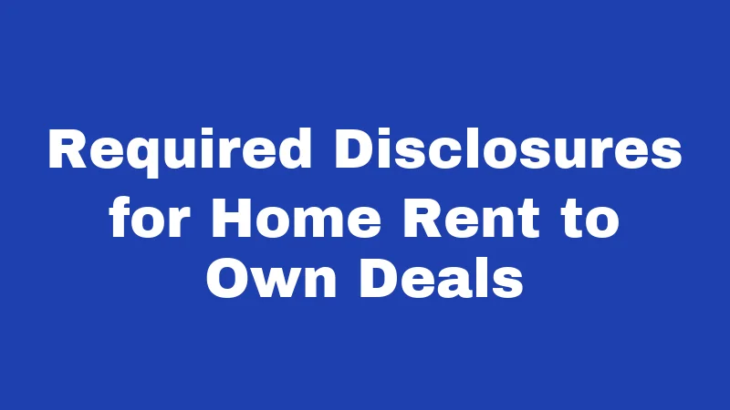 Required Disclosures for Home Rent to Own Deals