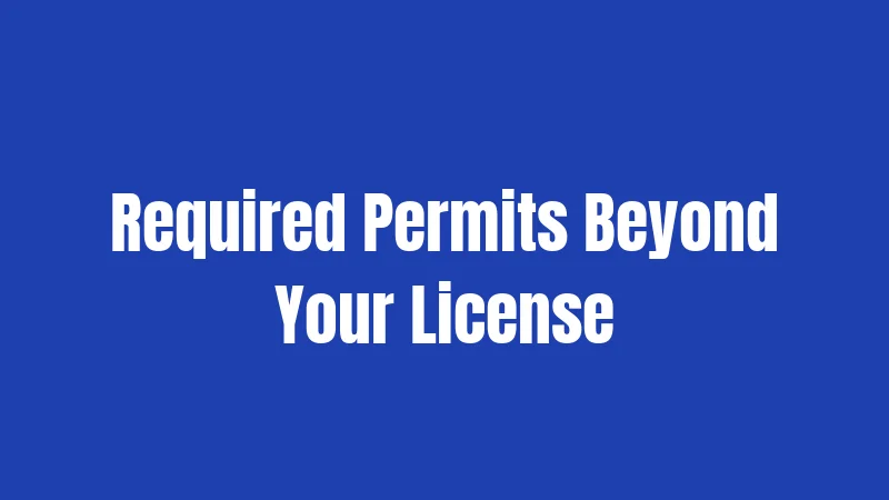 Required Permits Beyond Your License