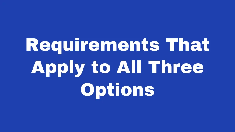 Requirements That Apply to All Three Options