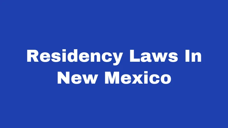 Residency Laws in New Mexico (2026): The Rules Nobody Explains Clearly 75 Residency Laws In New Mexico
