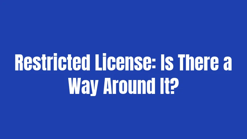 Restricted License: Is There a Way Around It?