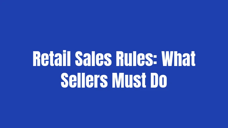 Retail Sales Rules: What Sellers Must Do