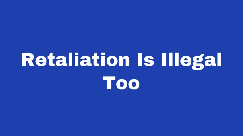 Retaliation Is Illegal Too