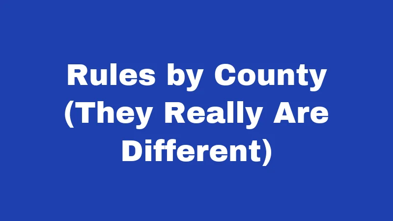 Rules by County (They Really Are Different)