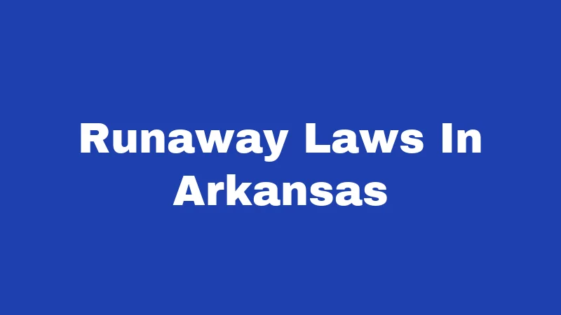 Runaway Laws in Arkansas (2026): What Teens and Parents Must Know 177 Runaway Laws In Arkansas