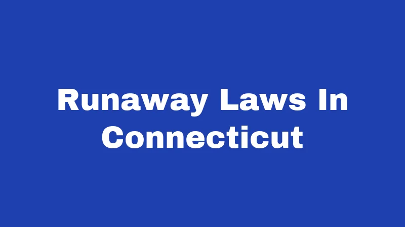Runaway Laws in Connecticut (2026): Rights, Risks, and Real Consequences 261 Runaway Laws In Connecticut