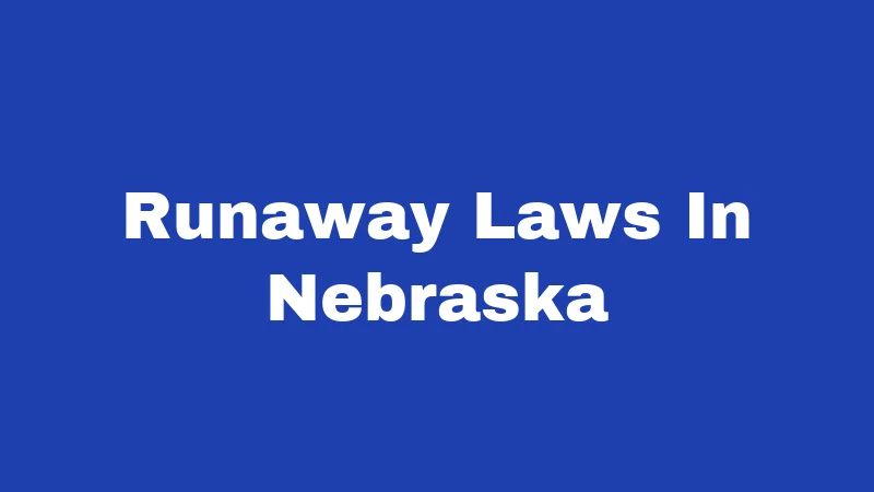 Runaway Laws in Nebraska (2026): The Age 19 Surprise Nobody Warns You About 57 Runaway Laws In Nebraska