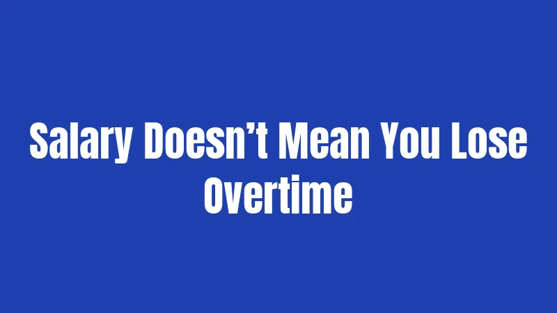 Salary Doesn’t Mean You Lose Overtime