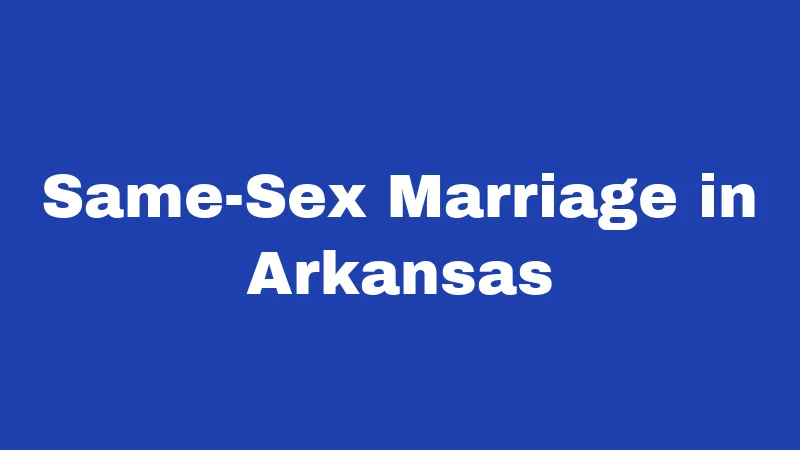 Marriage Laws in Arkansas (2026): Rules Before You Say I Do 5 Same-Sex Marriage in Arkansas