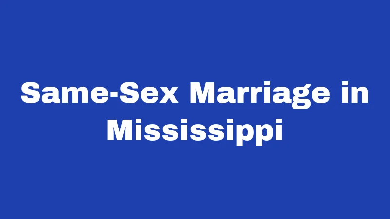 Marriage Laws in Mississippi (2026): Rules That Catch People Off Guard 3 Same-Sex Marriage in Mississippi