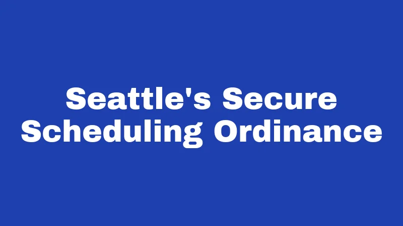 On-Call Laws in Washington (2026): What Your Boss Can and Can't Do 3 Seattle's Secure Scheduling Ordinance