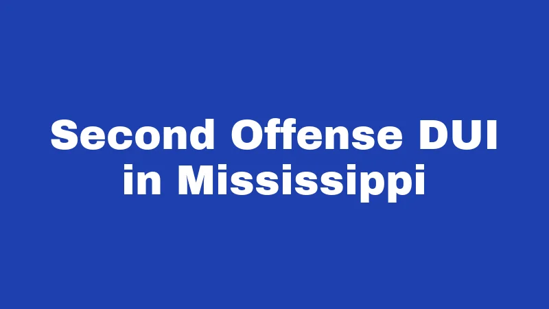 DUI Laws in Mississippi (2026): Your License and Freedom at Stake 2 Second Offense DUI in Mississippi