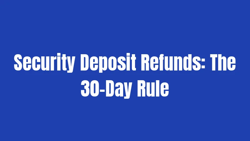 Security Deposit Refunds: The 30-Day Rule