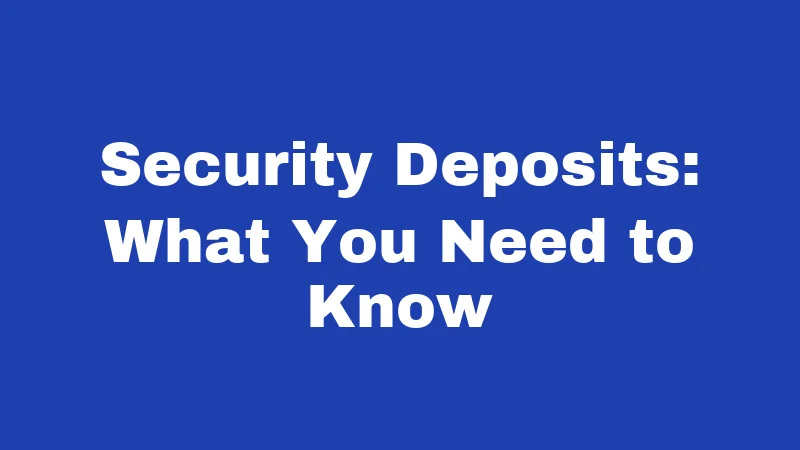 Security Deposits: What You Need to Know