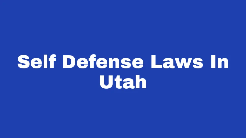Self Defense Laws in Utah (2026): Your Rights, Limits, and Risks 247 Self Defense Laws In Utah