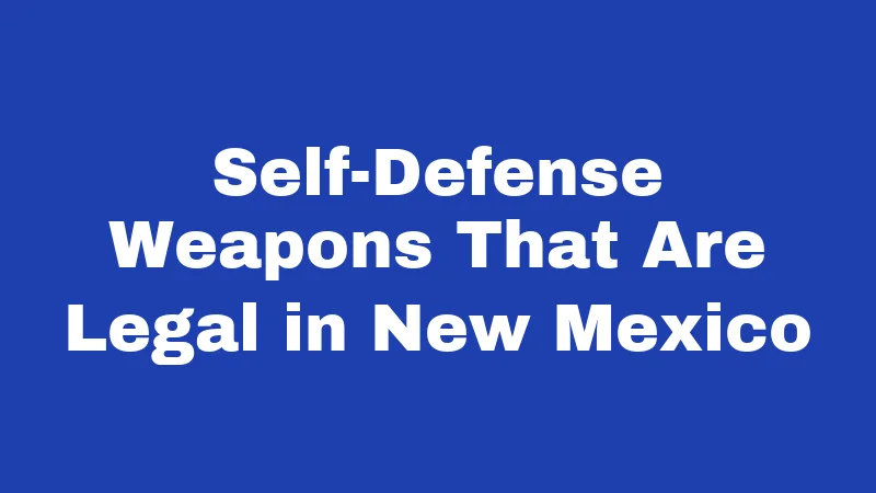 Self-Defense Weapons That Are Legal in New Mexico