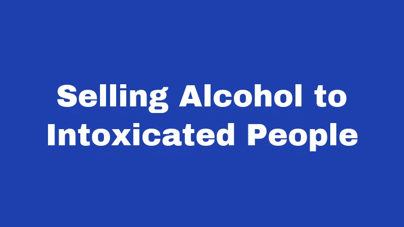Selling Alcohol to Intoxicated People