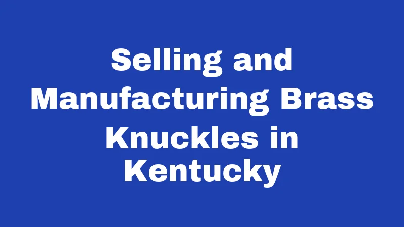 Selling and Manufacturing Brass Knuckles in Kentucky