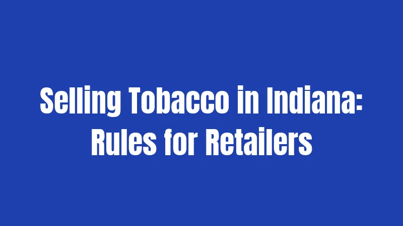 Tobacco Laws in Indiana (2026): Big Changes Hoosiers Need to Know 3 Selling Tobacco in Indiana: Rules for Retailers