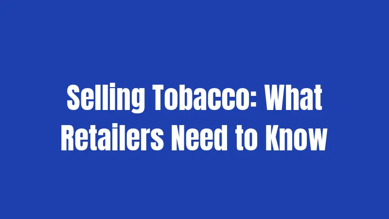 Selling Tobacco: What Retailers Need to Know