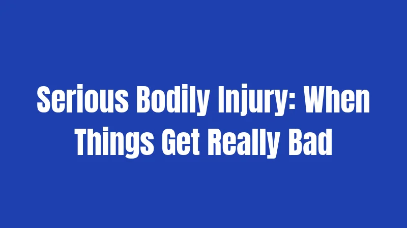 Serious Bodily Injury: When Things Get Really Bad