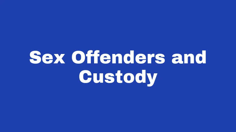 Child Custody Laws in West Virginia (2026): The 50/50 Rule Explained 4 Sex Offenders and Custody