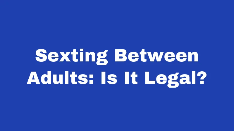 Sexting Between Adults: Is It Legal?