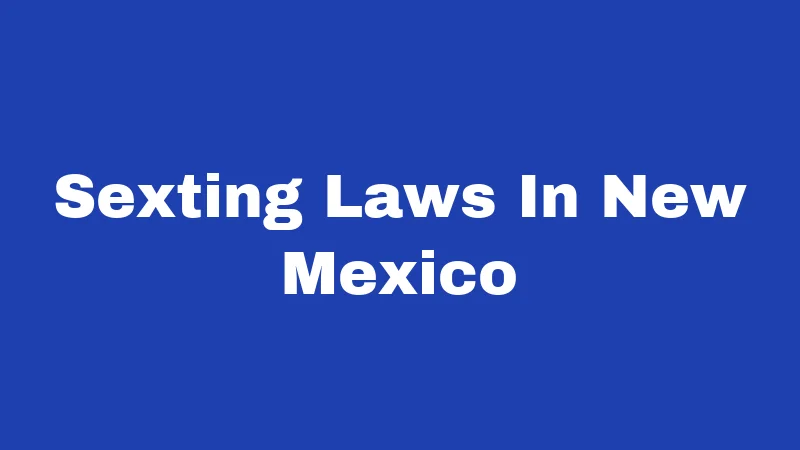 Sexting Laws in New Mexico (2026): Teens, Adults, and Serious Risks 27 Sexting Laws In New Mexico