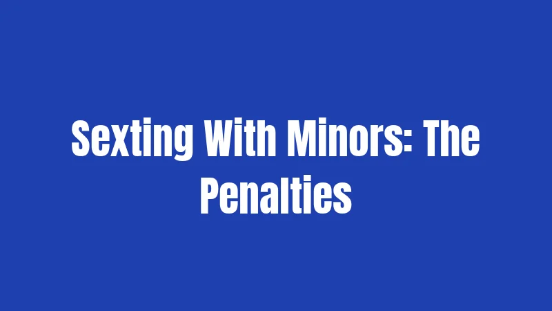 Sexting Laws in New York (2026): The Real Consequences 4 Sexting With Minors: The Penalties