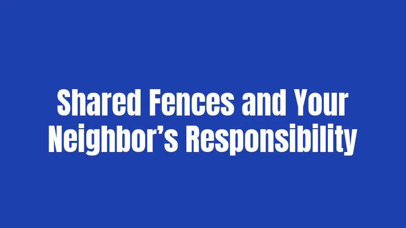 Shared Fences and Your Neighbor’s Responsibility